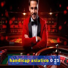 handicap asiatico 0 25